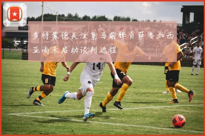 多特蒙德关注皇马前锋贡萨洛加西亚尚未启动谈判进程