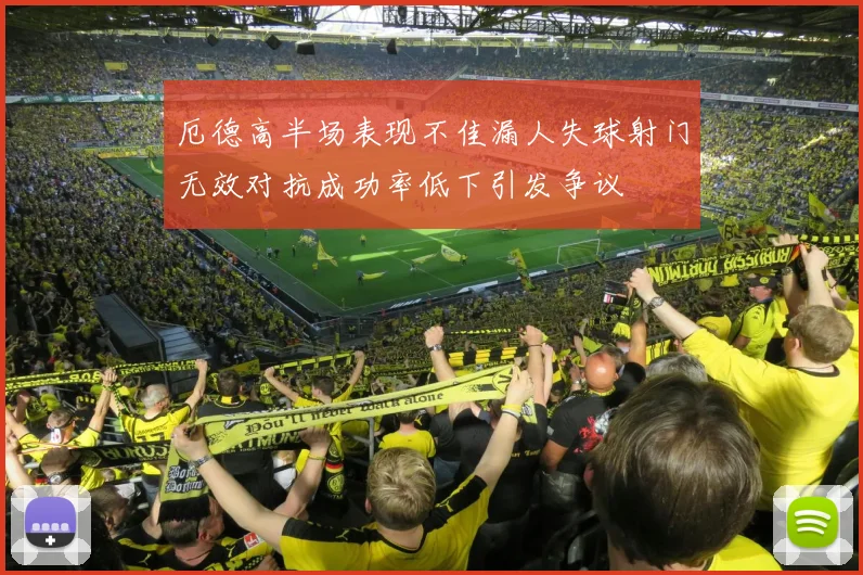 厄德高半场表现不佳漏人失球射门无效对抗成功率低下引发争议