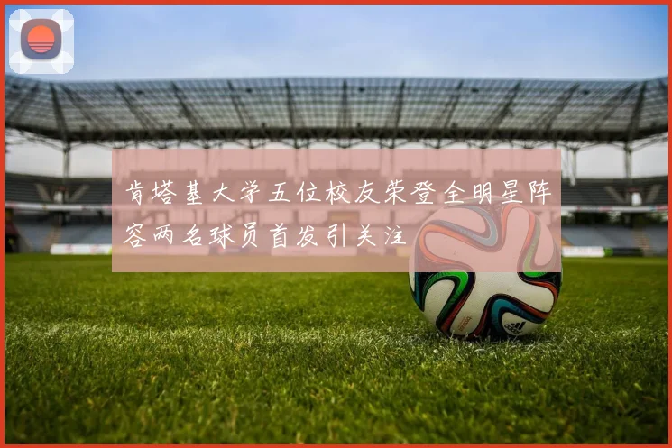 肯塔基大学五位校友荣登全明星阵容两名球员首发引关注